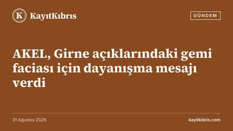AKEL, Girne açıklarındaki gemi faciası için dayanışma mesajı verdi