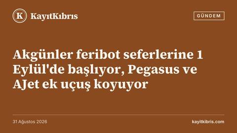 Akgünler feribot seferlerine 1 Eylül'de başlıyor, Pegasus ve AJet ek uçuş koyuyor