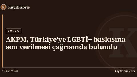AKPM, Türkiye'ye LGBTİ+ baskısına son verilmesi çağrısında bulundu
