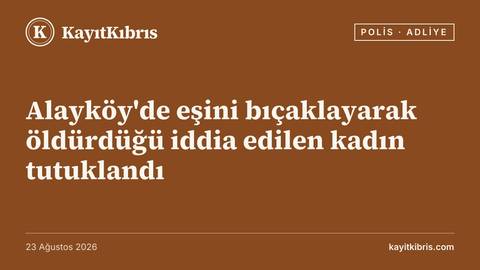 Alayköy'de eşini bıçaklayarak öldürdüğü iddia edilen kadın tutuklandı