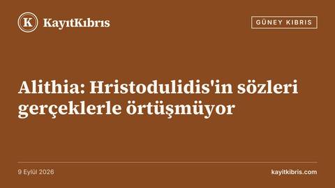 Alithia: Hristodulidis'in sözleri gerçeklerle örtüşmüyor