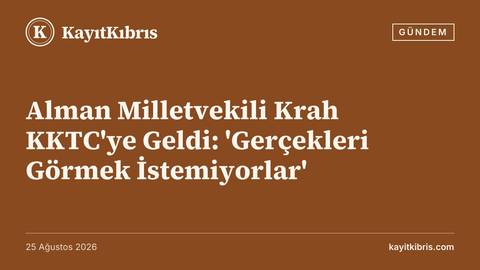 Alman Milletvekili Krah KKTC'ye Geldi: 'Gerçekleri Görmek İstemiyorlar'