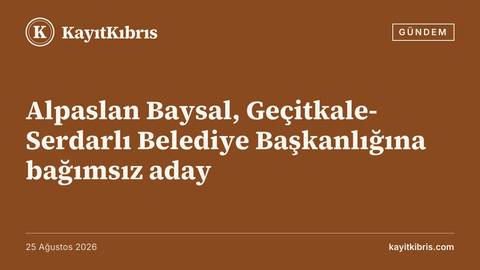 Alpaslan Baysal, Geçitkale-Serdarlı Belediye Başkanlığına bağımsız aday