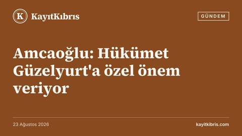Amcaoğlu: Hükümet Güzelyurt'a özel önem veriyor