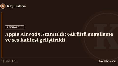 Apple AirPods 5 tanıtıldı: Gürültü engelleme ve ses kalitesi geliştirildi
