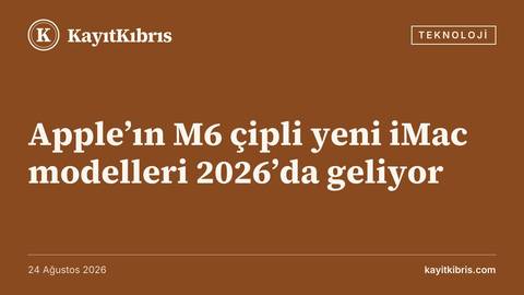 Apple’ın M6 çipli yeni iMac modelleri 2026’da geliyor