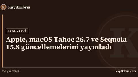 Apple, macOS Tahoe 26.7 ve Sequoia 15.8 güncellemelerini yayınladı