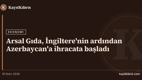 Arsal Gıda, İngiltere'nin ardından Azerbaycan'a ihracata başladı