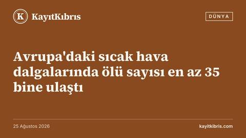 Avrupa'daki sıcak hava dalgalarında ölü sayısı en az 35 bine ulaştı