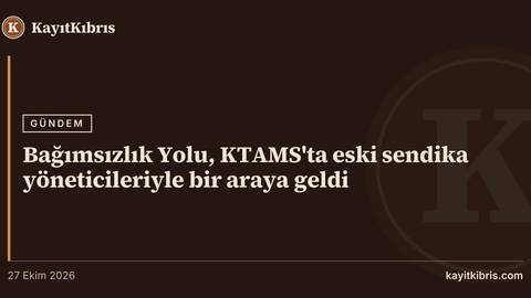 Bağımsızlık Yolu, KTAMS'ta eski sendika yöneticileriyle bir araya geldi