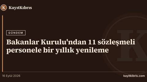 Bakanlar Kurulu'ndan 11 sözleşmeli personele bir yıllık yenileme