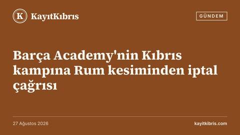 Barça Academy'nin Kıbrıs kampına Rum kesiminden iptal çağrısı