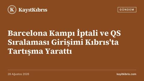 Barcelona Kampı İptali ve QS Sıralaması Girişimi Kıbrıs'ta Tartışma Yarattı