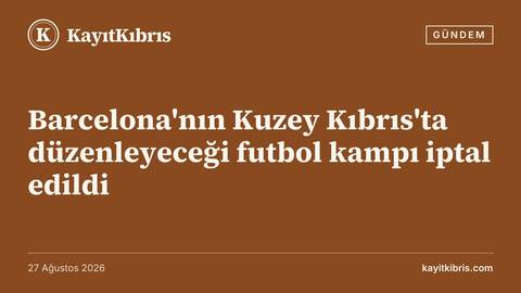 Barcelona'nın Kuzey Kıbrıs'ta düzenleyeceği futbol kampı iptal edildi