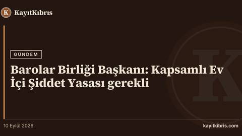 Barolar Birliği Başkanı: Kapsamlı Ev İçi Şiddet Yasası gerekli