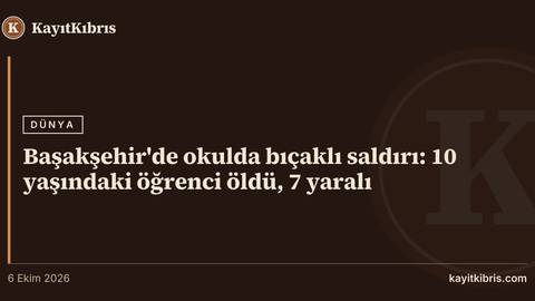 Başakşehir'de okulda bıçaklı saldırı: 10 yaşındaki öğrenci öldü, 7 yaralı