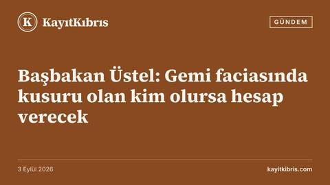 Başbakan Üstel: Gemi faciasında kusuru olan kim olursa hesap verecek