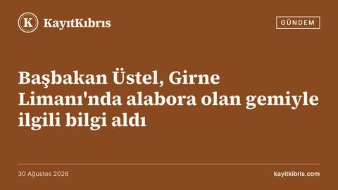 Başbakan Üstel, Girne Limanı'nda alabora olan gemiyle ilgili bilgi aldı