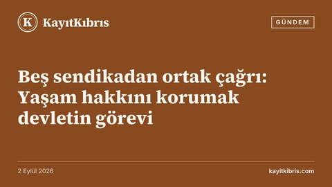 Beş sendikadan ortak çağrı: Yaşam hakkını korumak devletin görevi