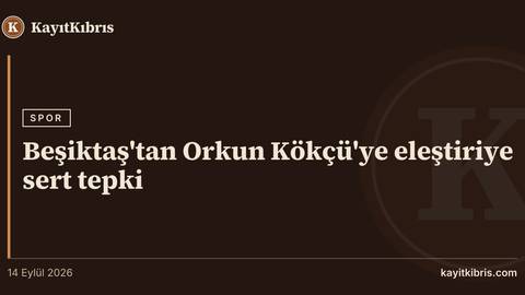 Beşiktaş'tan Orkun Kökçü'ye eleştiriye sert tepki