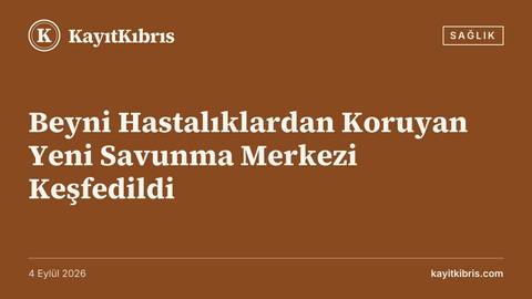 Beyni Hastalıklardan Koruyan Yeni Savunma Merkezi Keşfedildi