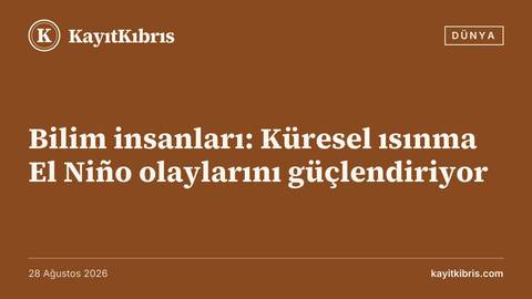 Bilim insanları: Küresel ısınma El Niño olaylarını güçlendiriyor