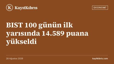 BIST 100 günün ilk yarısında 14.589 puana yükseldi