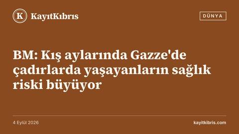 BM: Kış aylarında Gazze'de çadırlarda yaşayanların sağlık riski büyüyor