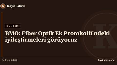 BMO: Fiber Optik Ek Protokolü'ndeki iyileştirmeleri görüyoruz