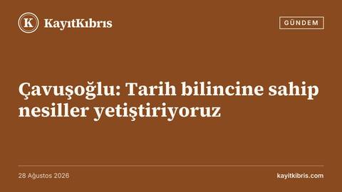 Çavuşoğlu: Tarih bilincine sahip nesiller yetiştiriyoruz