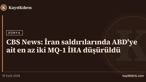 CBS News: İran saldırılarında ABD'ye ait en az iki MQ-1 İHA düşürüldü