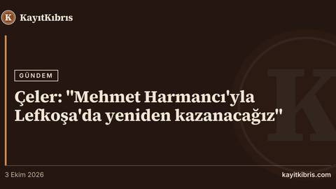 Çeler: "Mehmet Harmancı'yla Lefkoşa'da yeniden kazanacağız"
