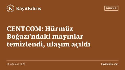CENTCOM: Hürmüz Boğazı'ndaki mayınlar temizlendi, ulaşım açıldı