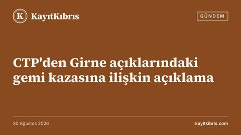 CTP'den Girne açıklarındaki gemi kazasına ilişkin açıklama