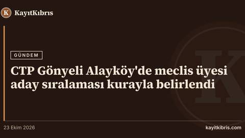 CTP Gönyeli Alayköy'de meclis üyesi aday sıralaması kurayla belirlendi
