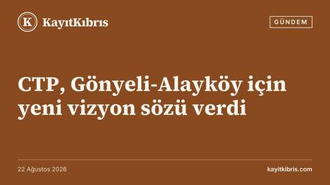 CTP, Gönyeli-Alayköy için yeni vizyon sözü verdi