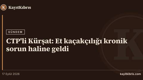 CTP'li Kürşat: Et kaçakçılığı kronik sorun haline geldi