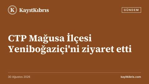 CTP Mağusa İlçesi Yeniboğaziçi'ni ziyaret etti
