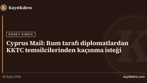 Cyprus Mail: Rum tarafı diplomatlardan KKTC temsilcilerinden kaçınma isteği