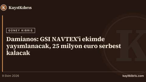 Damianos: GSI NAVTEX'i ekimde yayımlanacak, 25 milyon euro serbest kalacak