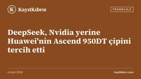DeepSeek, Nvidia yerine Huawei'nin Ascend 950DT çipini tercih etti