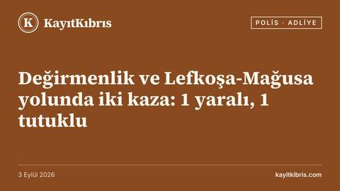 Değirmenlik ve Lefkoşa-Mağusa yolunda iki kaza: 1 yaralı, 1 tutuklu