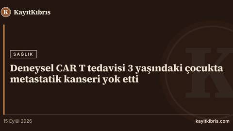 Deneysel CAR T tedavisi 3 yaşındaki çocukta metastatik kanseri yok etti