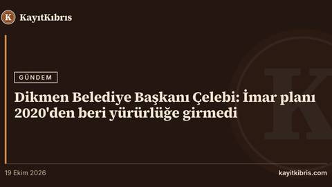 Dikmen Belediye Başkanı Çelebi: İmar planı 2020'den beri yürürlüğe girmedi
