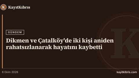 Dikmen ve Çatalköy'de iki kişi aniden rahatsızlanarak hayatını kaybetti
