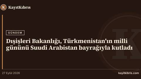 Dışişleri Bakanlığı, Türkmenistan'ın milli gününü Suudi Arabistan bayrağıyla kutladı