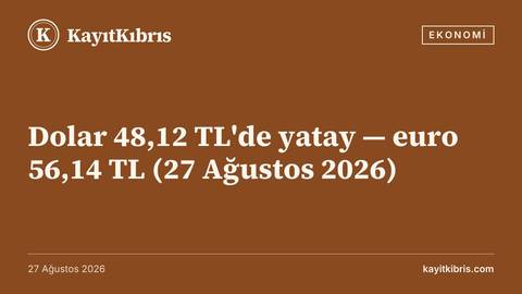 Dolar 48,12 TL'de yatay — euro 56,14 TL (27 Ağustos 2026)