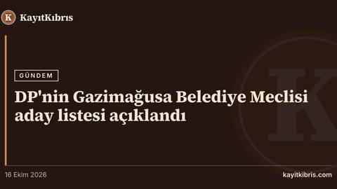 DP'nin Gazimağusa Belediye Meclisi aday listesi açıklandı