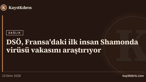 DSÖ, Fransa'daki ilk insan Shamonda virüsü vakasını araştırıyor