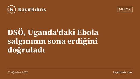 DSÖ, Uganda'daki Ebola salgınının sona erdiğini doğruladı